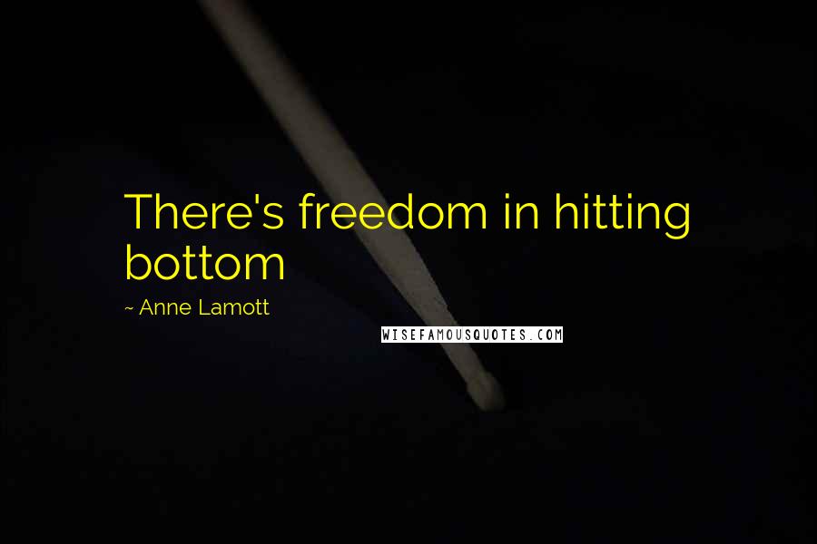 Anne Lamott Quotes: There's freedom in hitting bottom