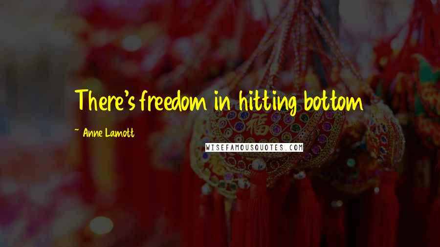 Anne Lamott Quotes: There's freedom in hitting bottom