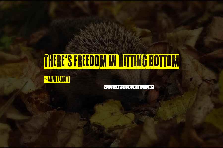 Anne Lamott Quotes: There's freedom in hitting bottom