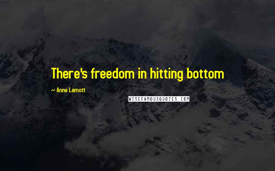 Anne Lamott Quotes: There's freedom in hitting bottom