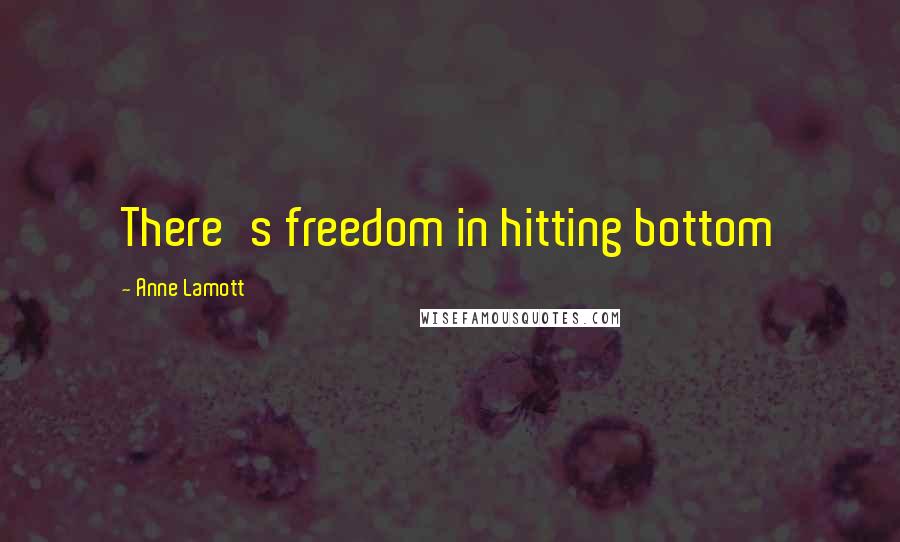 Anne Lamott Quotes: There's freedom in hitting bottom