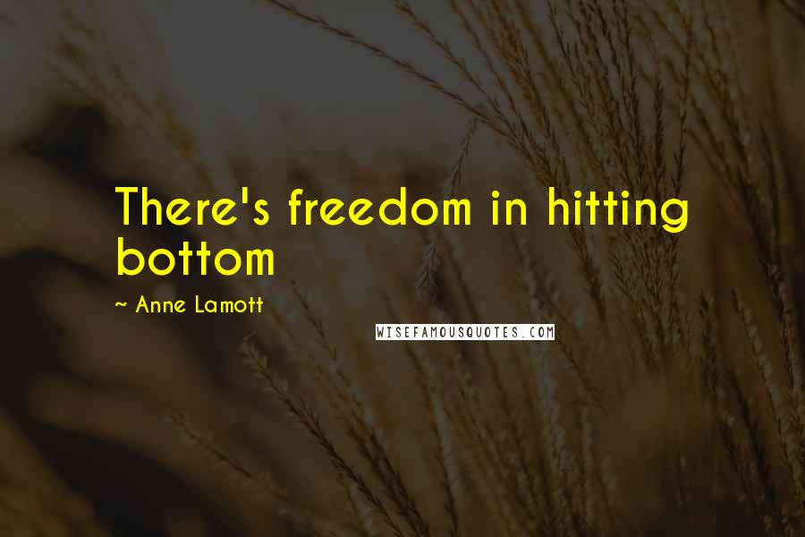 Anne Lamott Quotes: There's freedom in hitting bottom