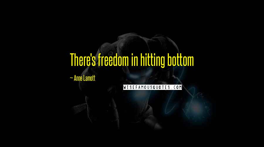 Anne Lamott Quotes: There's freedom in hitting bottom