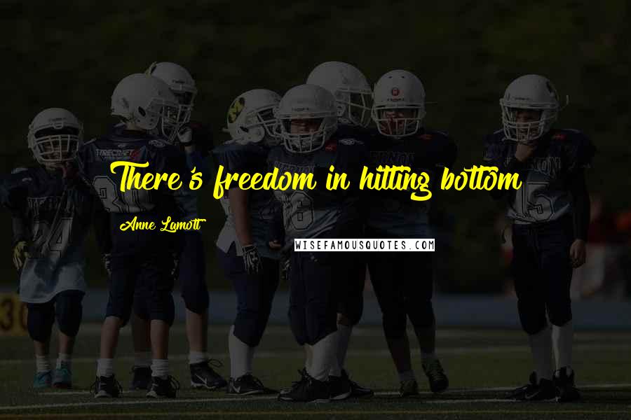 Anne Lamott Quotes: There's freedom in hitting bottom