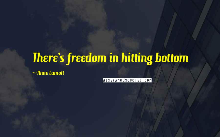 Anne Lamott Quotes: There's freedom in hitting bottom