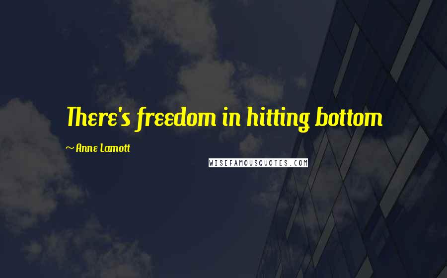 Anne Lamott Quotes: There's freedom in hitting bottom