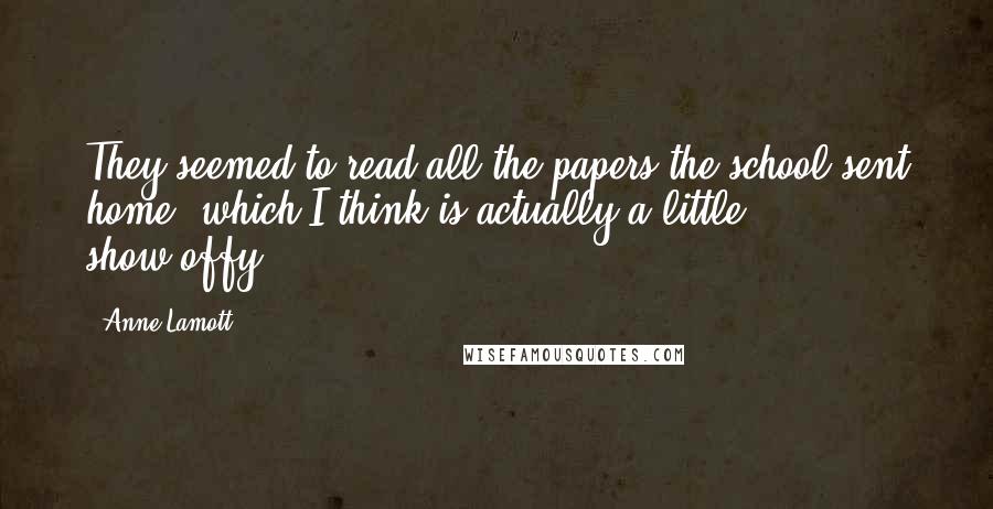 Anne Lamott Quotes: They seemed to read all the papers the school sent home, which I think is actually a little show-offy.