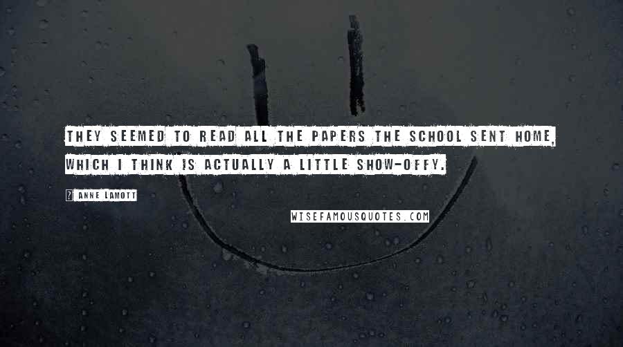 Anne Lamott Quotes: They seemed to read all the papers the school sent home, which I think is actually a little show-offy.