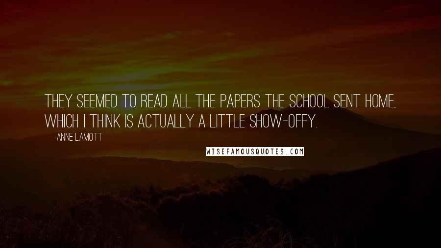 Anne Lamott Quotes: They seemed to read all the papers the school sent home, which I think is actually a little show-offy.