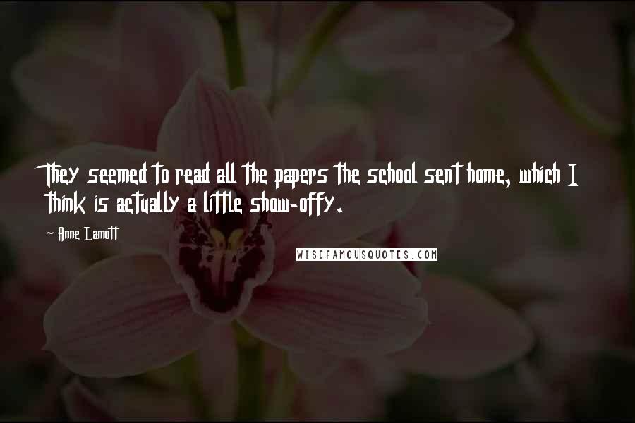 Anne Lamott Quotes: They seemed to read all the papers the school sent home, which I think is actually a little show-offy.