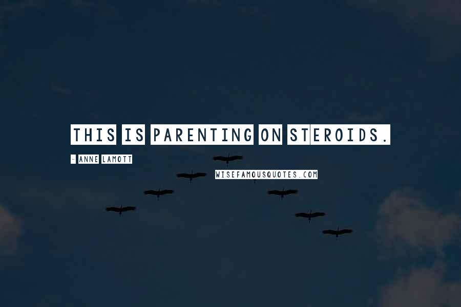 Anne Lamott Quotes: This is parenting on steroids.