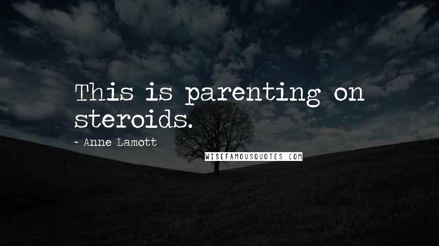 Anne Lamott Quotes: This is parenting on steroids.