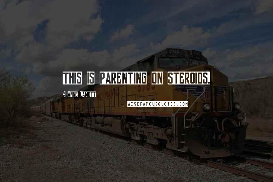 Anne Lamott Quotes: This is parenting on steroids.