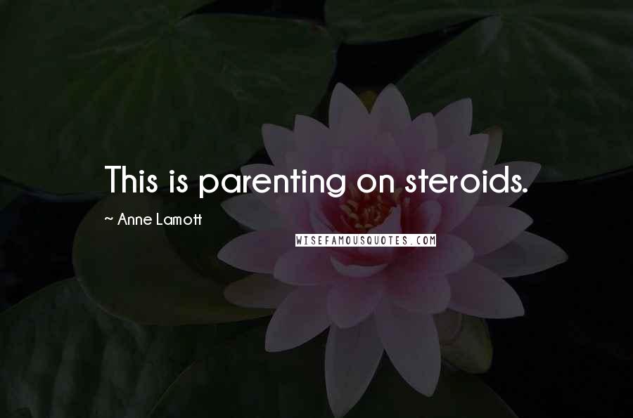 Anne Lamott Quotes: This is parenting on steroids.