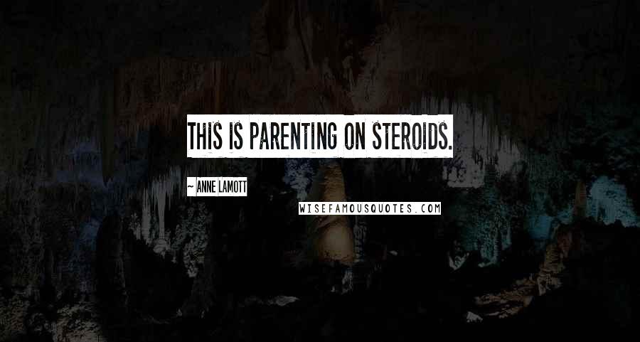 Anne Lamott Quotes: This is parenting on steroids.