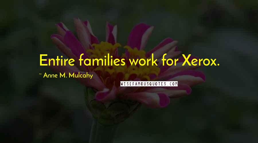 Anne M. Mulcahy Quotes: Entire families work for Xerox.