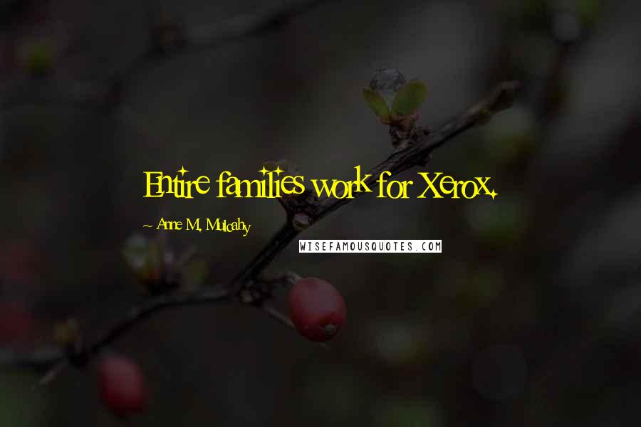 Anne M. Mulcahy Quotes: Entire families work for Xerox.