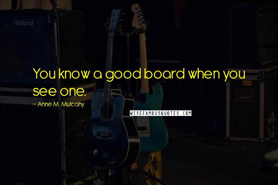 Anne M. Mulcahy Quotes: You know a good board when you see one.