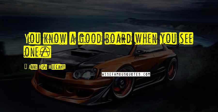 Anne M. Mulcahy Quotes: You know a good board when you see one.