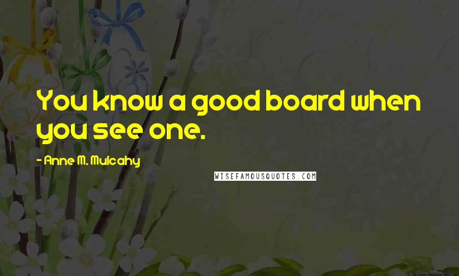 Anne M. Mulcahy Quotes: You know a good board when you see one.