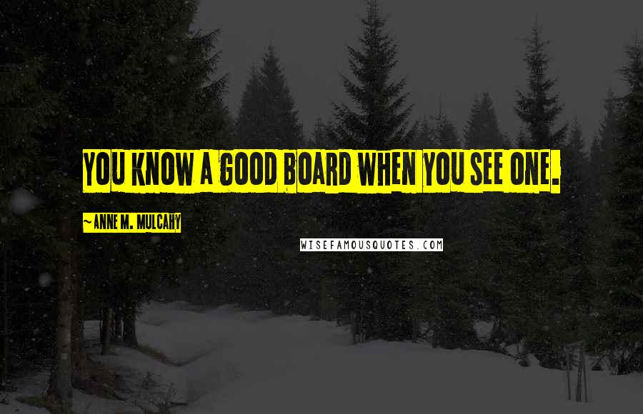 Anne M. Mulcahy Quotes: You know a good board when you see one.