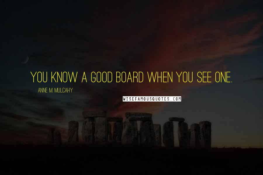 Anne M. Mulcahy Quotes: You know a good board when you see one.