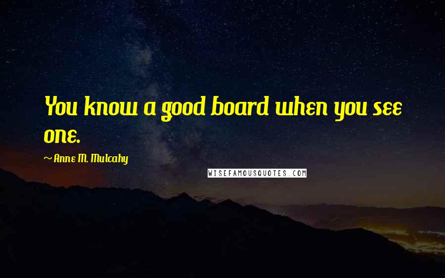 Anne M. Mulcahy Quotes: You know a good board when you see one.