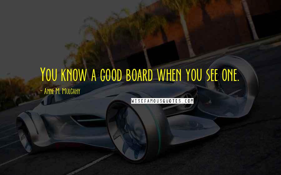 Anne M. Mulcahy Quotes: You know a good board when you see one.