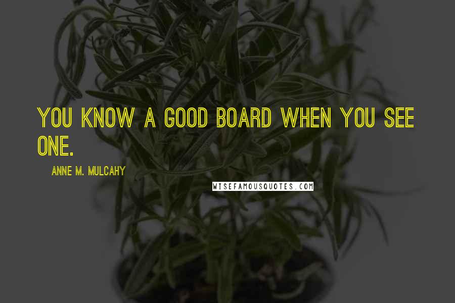 Anne M. Mulcahy Quotes: You know a good board when you see one.