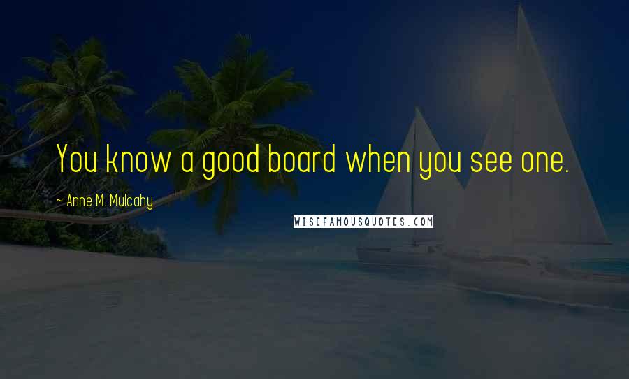 Anne M. Mulcahy Quotes: You know a good board when you see one.