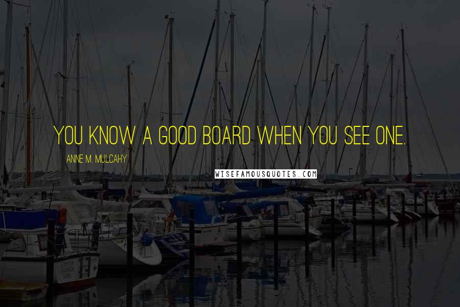 Anne M. Mulcahy Quotes: You know a good board when you see one.