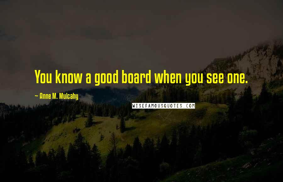 Anne M. Mulcahy Quotes: You know a good board when you see one.