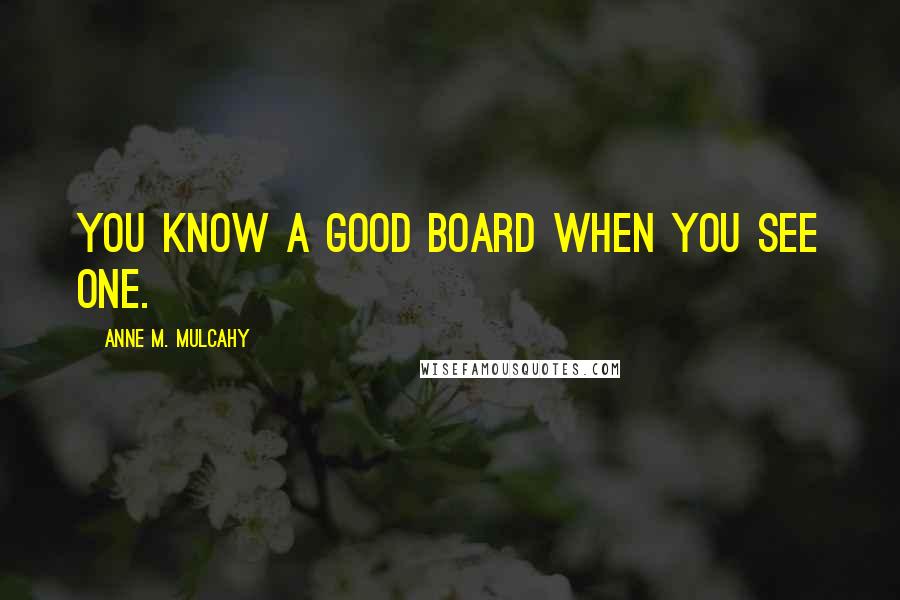 Anne M. Mulcahy Quotes: You know a good board when you see one.