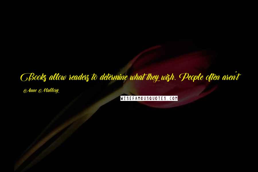 Anne Mallory Quotes: Books allow readers to determine what they wish. People often aren't quite as forgiving if you don't read or see exactly what they wish you to.
