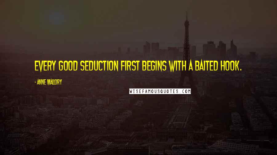 Anne Mallory Quotes: Every good seduction first begins with a baited hook.