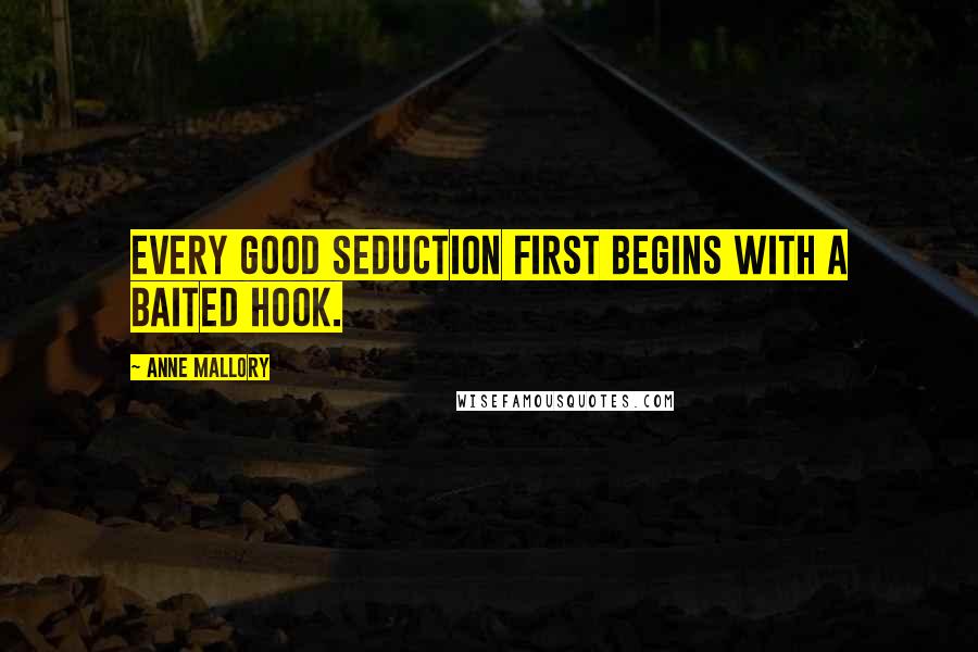 Anne Mallory Quotes: Every good seduction first begins with a baited hook.