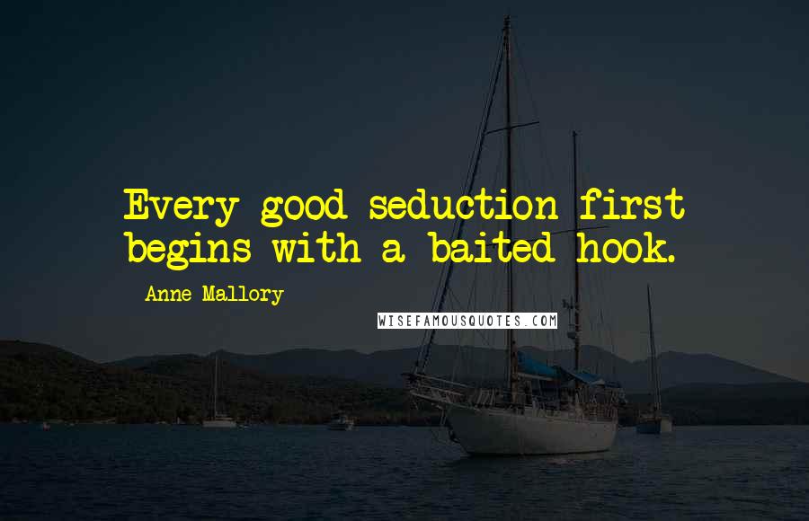 Anne Mallory Quotes: Every good seduction first begins with a baited hook.