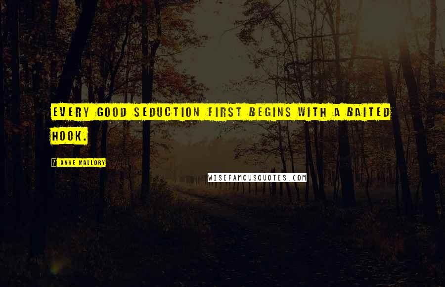 Anne Mallory Quotes: Every good seduction first begins with a baited hook.