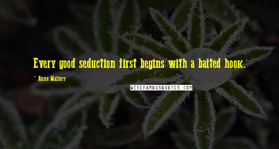 Anne Mallory Quotes: Every good seduction first begins with a baited hook.
