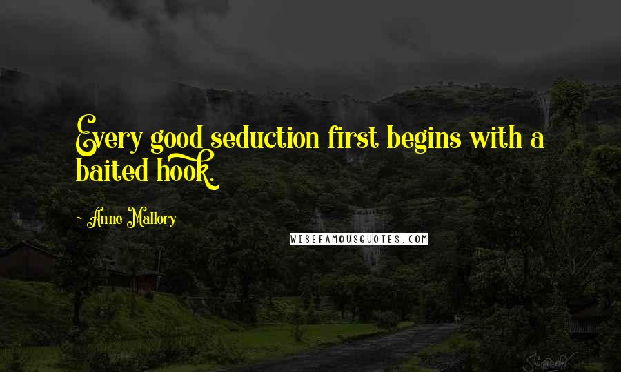 Anne Mallory Quotes: Every good seduction first begins with a baited hook.