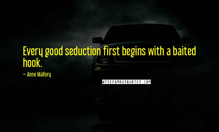 Anne Mallory Quotes: Every good seduction first begins with a baited hook.