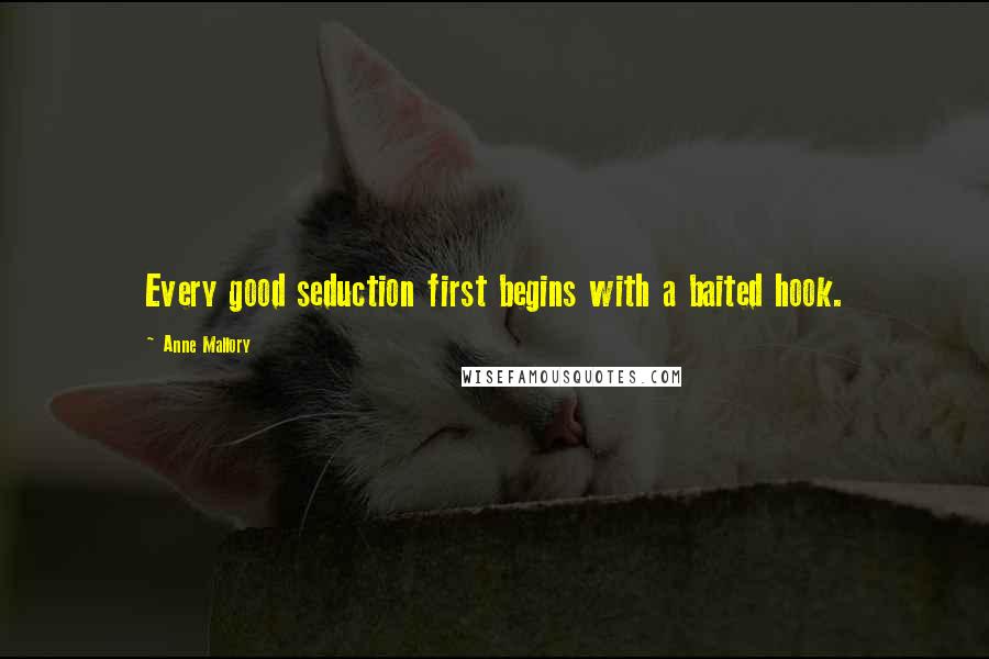 Anne Mallory Quotes: Every good seduction first begins with a baited hook.