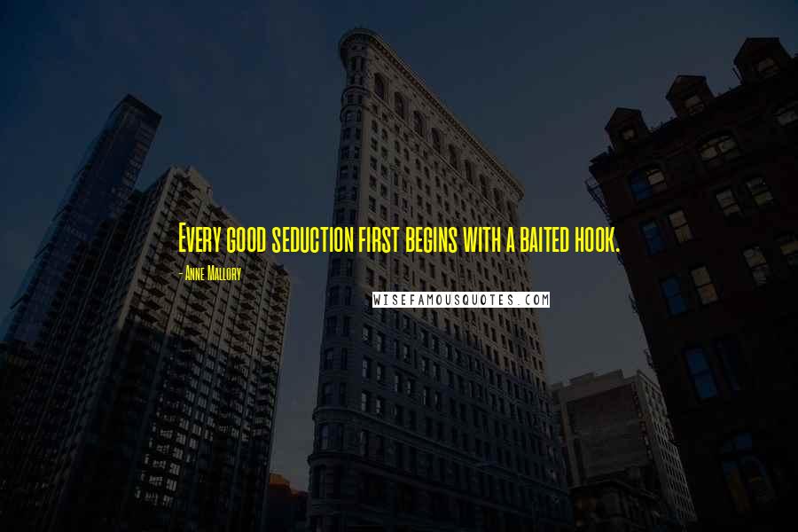 Anne Mallory Quotes: Every good seduction first begins with a baited hook.