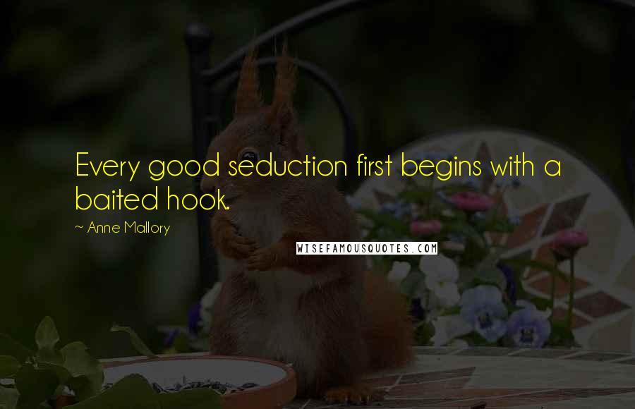 Anne Mallory Quotes: Every good seduction first begins with a baited hook.