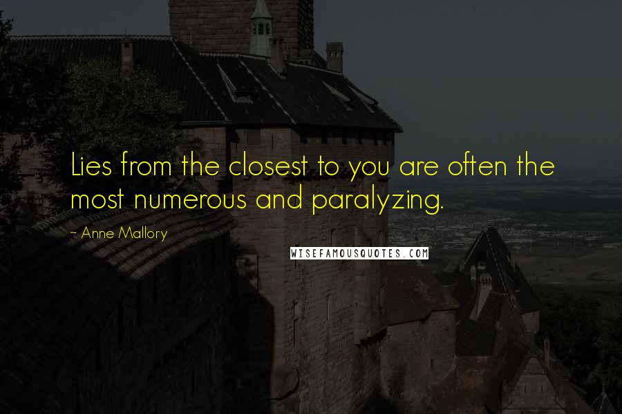 Anne Mallory Quotes: Lies from the closest to you are often the most numerous and paralyzing.