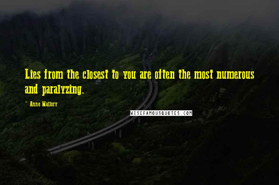Anne Mallory Quotes: Lies from the closest to you are often the most numerous and paralyzing.