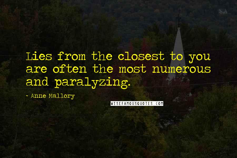 Anne Mallory Quotes: Lies from the closest to you are often the most numerous and paralyzing.