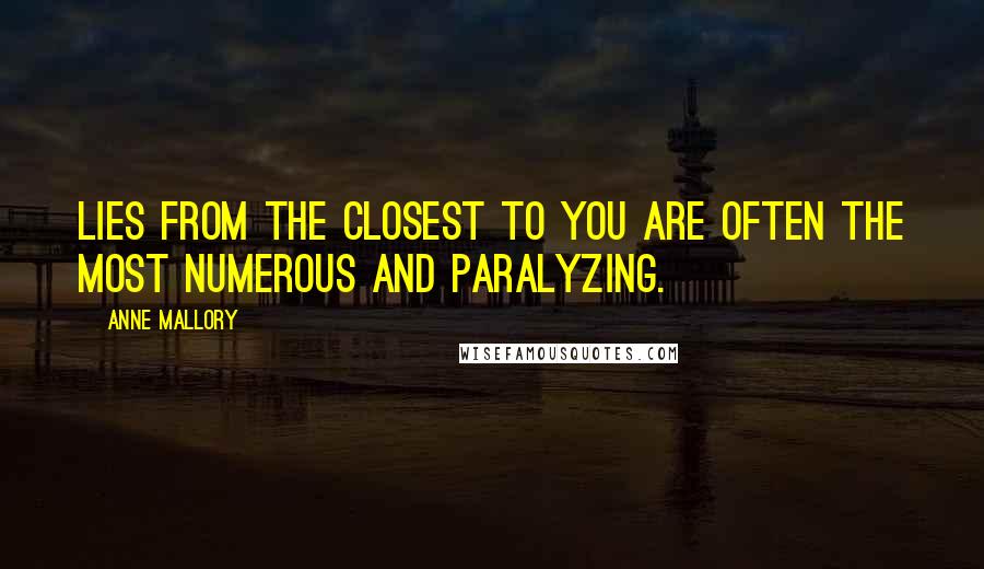 Anne Mallory Quotes: Lies from the closest to you are often the most numerous and paralyzing.