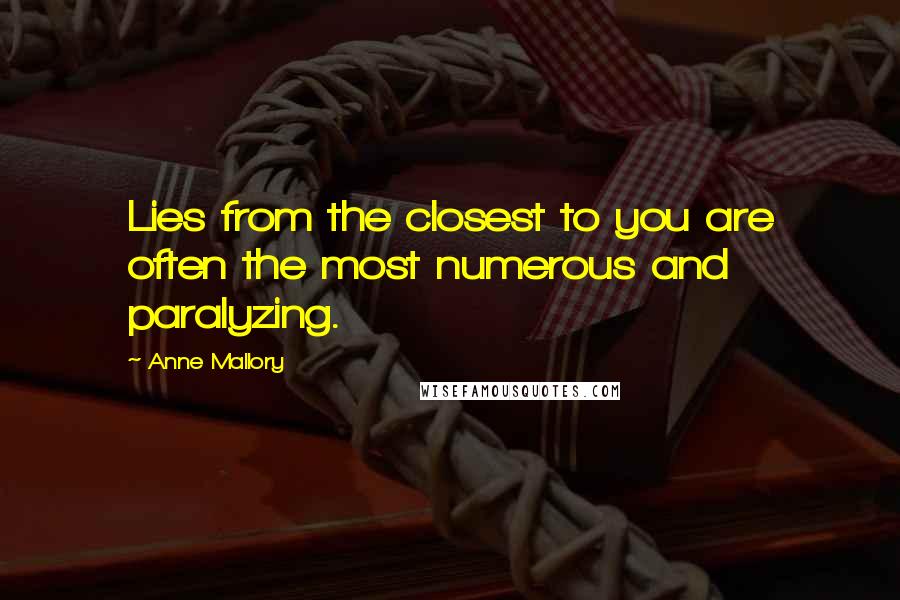 Anne Mallory Quotes: Lies from the closest to you are often the most numerous and paralyzing.
