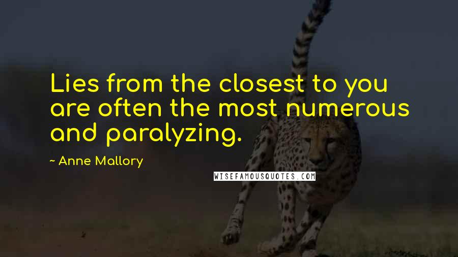 Anne Mallory Quotes: Lies from the closest to you are often the most numerous and paralyzing.